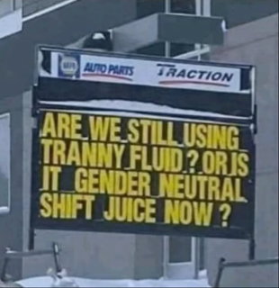 Auto parts store sign reading: Are we still using tranny fluid or is it gender neutral shift juice now?