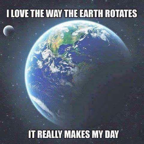 Earth seen from space with humorous white text about Earth's rotation making the day