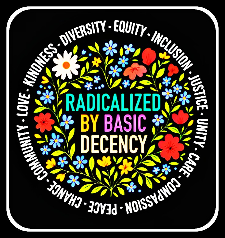 Handheld protest sign reading 'Radicalized by Decency'