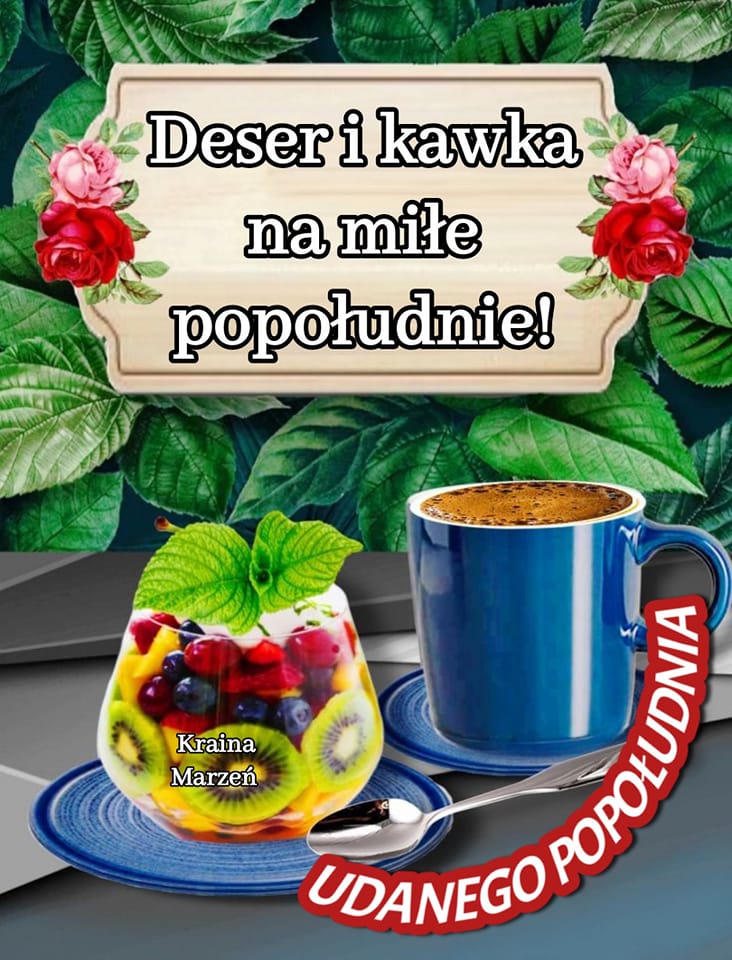Polish greeting card with fruit dessert, blue coffee cup, roses, and text 'Deser i kawka na miłe popołudnie'